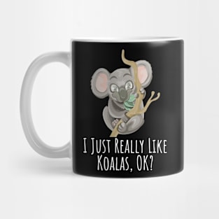 I just really like Koalas, ok? funny silly t-shirt Mug